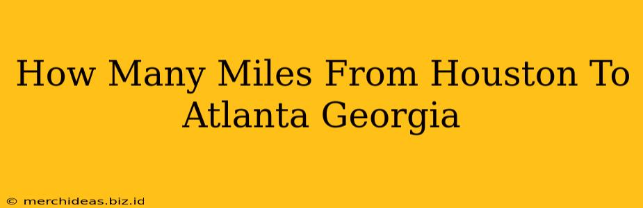 How Many Miles From Houston To Atlanta Georgia