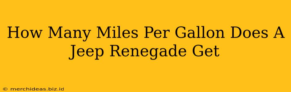 How Many Miles Per Gallon Does A Jeep Renegade Get
