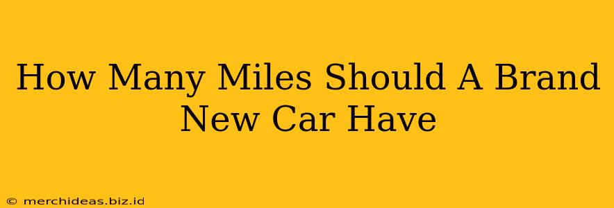 How Many Miles Should A Brand New Car Have