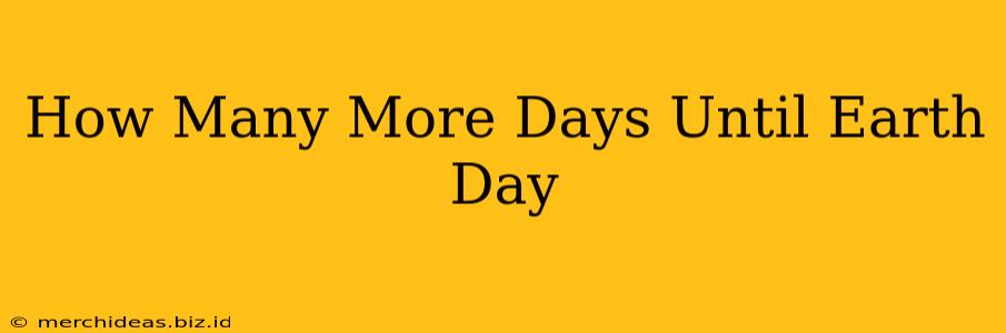 How Many More Days Until Earth Day