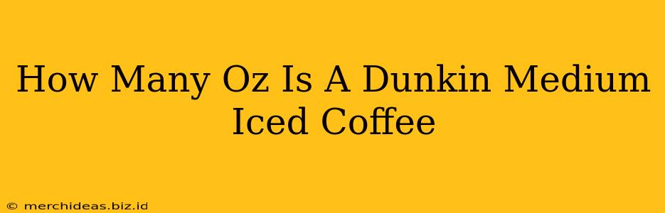 How Many Oz Is A Dunkin Medium Iced Coffee