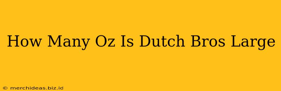 How Many Oz Is Dutch Bros Large