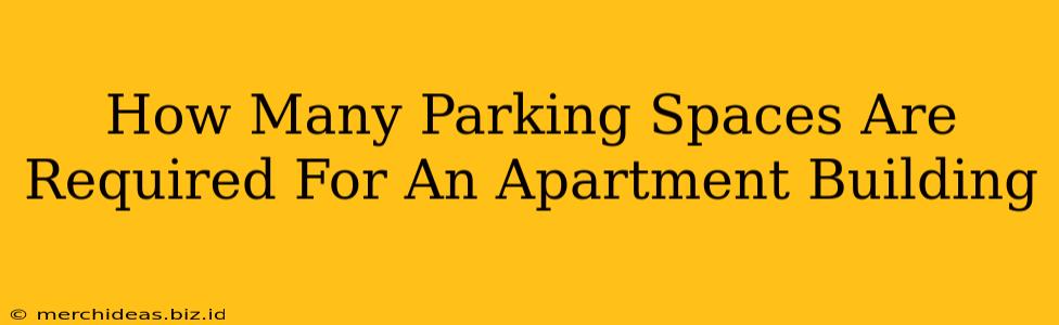 How Many Parking Spaces Are Required For An Apartment Building