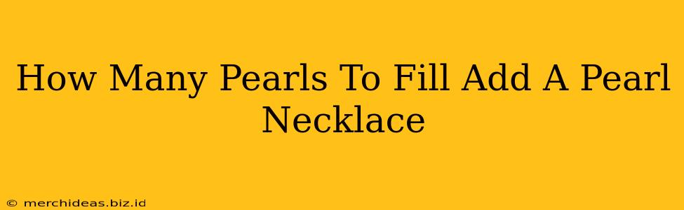 How Many Pearls To Fill Add A Pearl Necklace