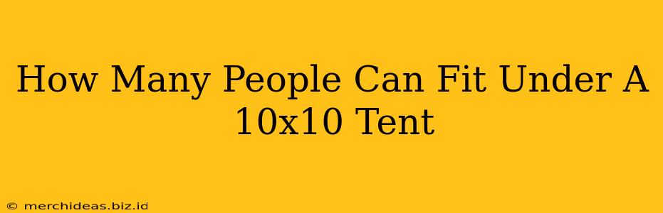 How Many People Can Fit Under A 10x10 Tent