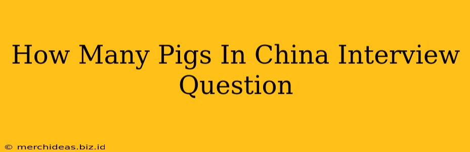 How Many Pigs In China Interview Question