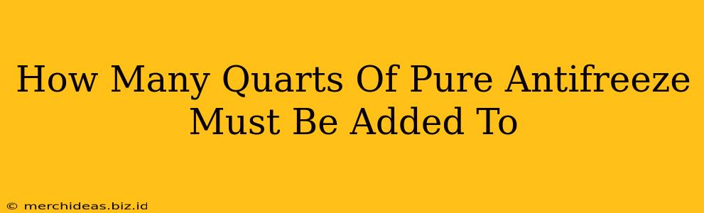 How Many Quarts Of Pure Antifreeze Must Be Added To