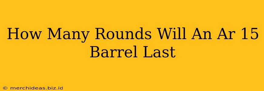 How Many Rounds Will An Ar 15 Barrel Last