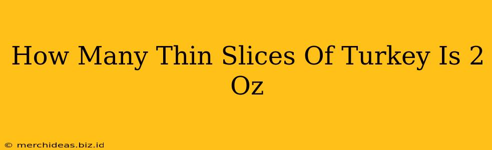 How Many Thin Slices Of Turkey Is 2 Oz