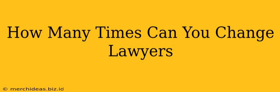 How Many Times Can You Change Lawyers
