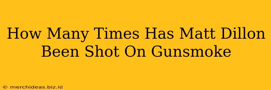 How Many Times Has Matt Dillon Been Shot On Gunsmoke