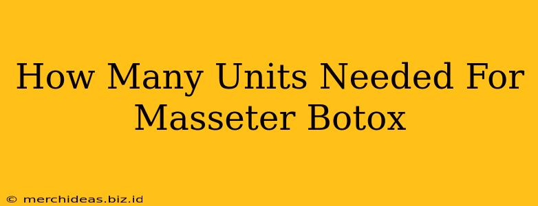 How Many Units Needed For Masseter Botox