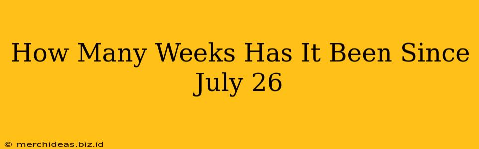 How Many Weeks Has It Been Since July 26