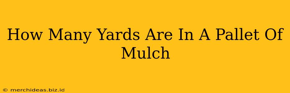 How Many Yards Are In A Pallet Of Mulch