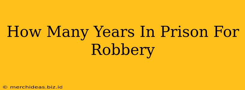 How Many Years In Prison For Robbery