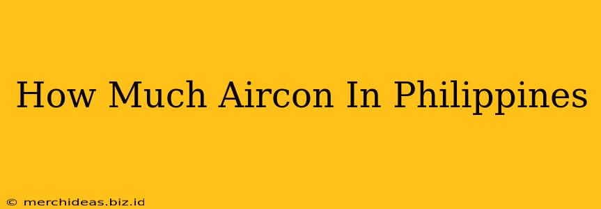 How Much Aircon In Philippines