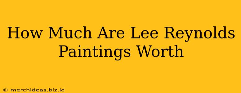 How Much Are Lee Reynolds Paintings Worth