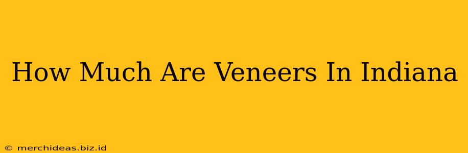 How Much Are Veneers In Indiana
