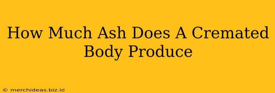 How Much Ash Does A Cremated Body Produce