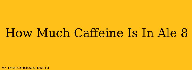 How Much Caffeine Is In Ale 8