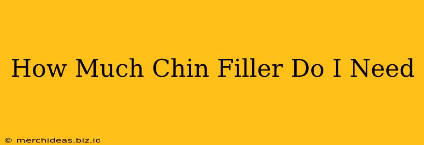 How Much Chin Filler Do I Need