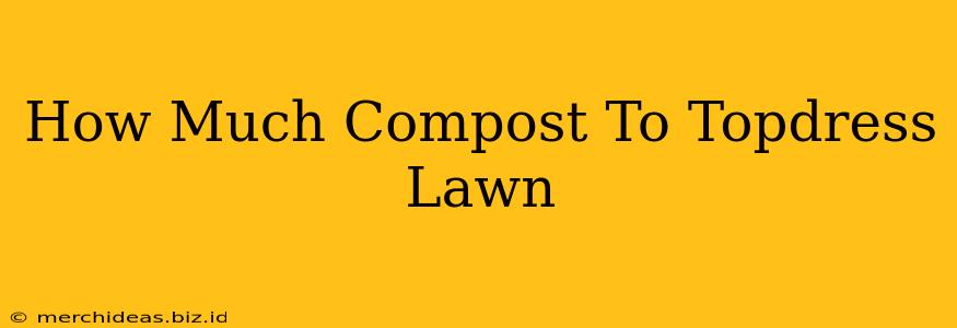 How Much Compost To Topdress Lawn