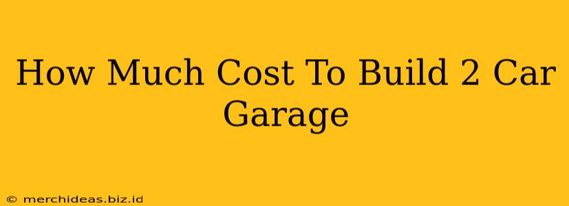 How Much Cost To Build 2 Car Garage
