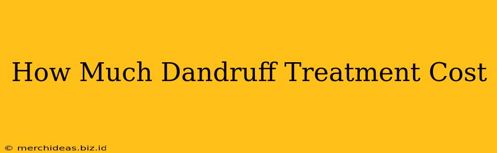 How Much Dandruff Treatment Cost