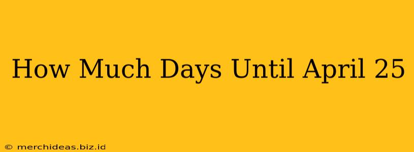 How Much Days Until April 25