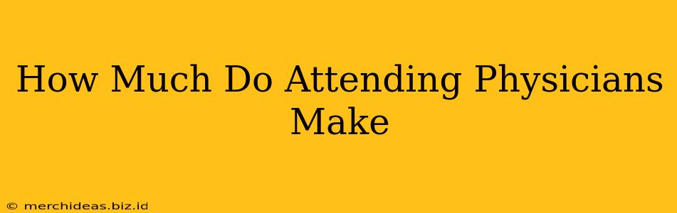 How Much Do Attending Physicians Make