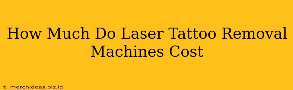 How Much Do Laser Tattoo Removal Machines Cost
