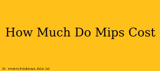 How Much Do Mips Cost