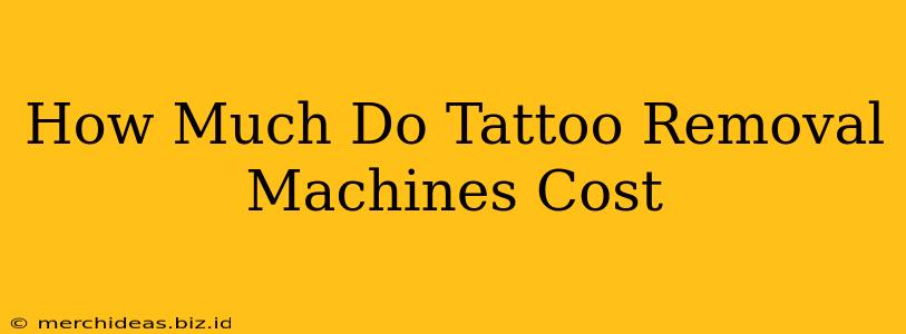 How Much Do Tattoo Removal Machines Cost