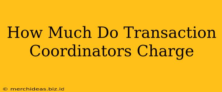 How Much Do Transaction Coordinators Charge