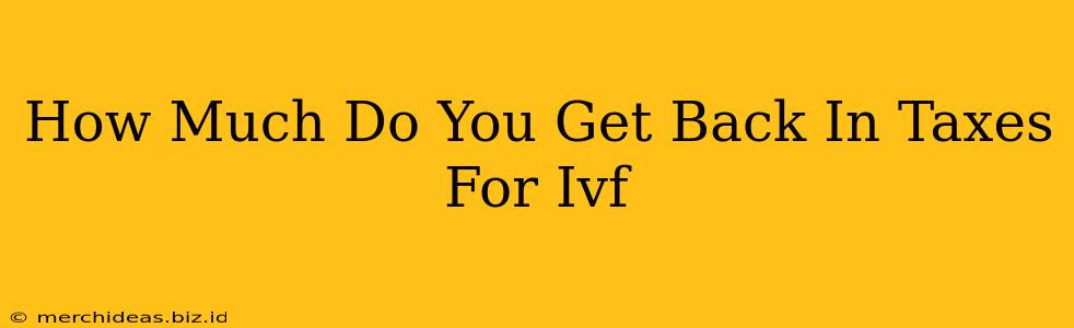 How Much Do You Get Back In Taxes For Ivf