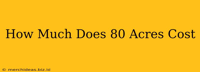 How Much Does 80 Acres Cost