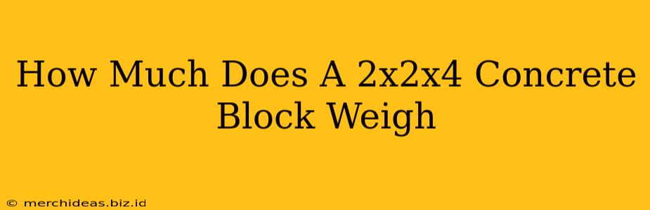 How Much Does A 2x2x4 Concrete Block Weigh