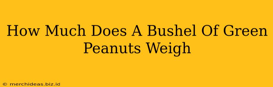 How Much Does A Bushel Of Green Peanuts Weigh