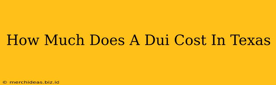 How Much Does A Dui Cost In Texas