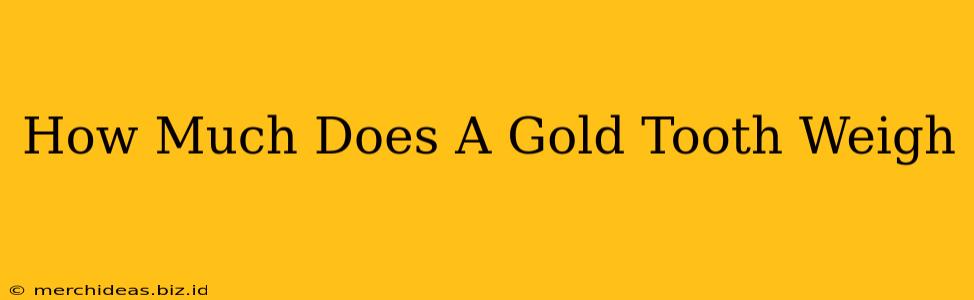 How Much Does A Gold Tooth Weigh