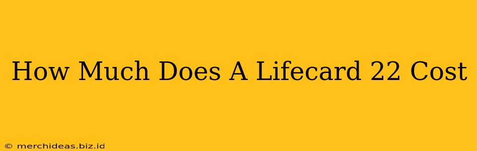 How Much Does A Lifecard 22 Cost