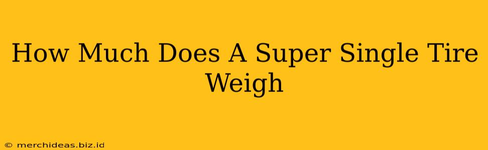 How Much Does A Super Single Tire Weigh