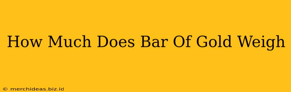 How Much Does Bar Of Gold Weigh