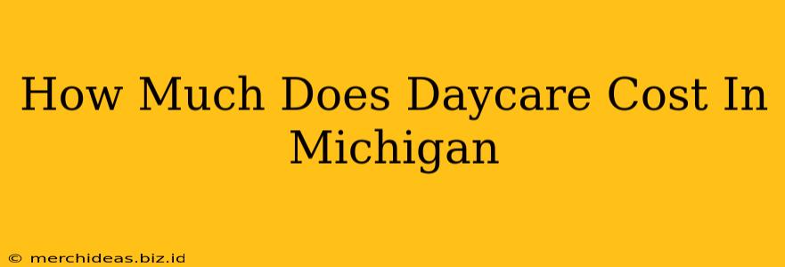 How Much Does Daycare Cost In Michigan