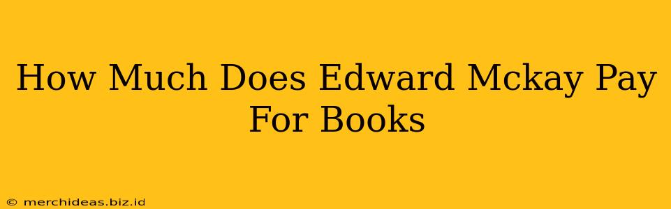 How Much Does Edward Mckay Pay For Books