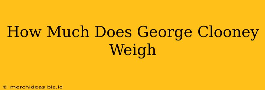 How Much Does George Clooney Weigh