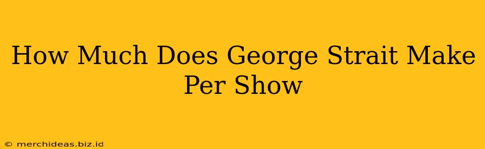 How Much Does George Strait Make Per Show