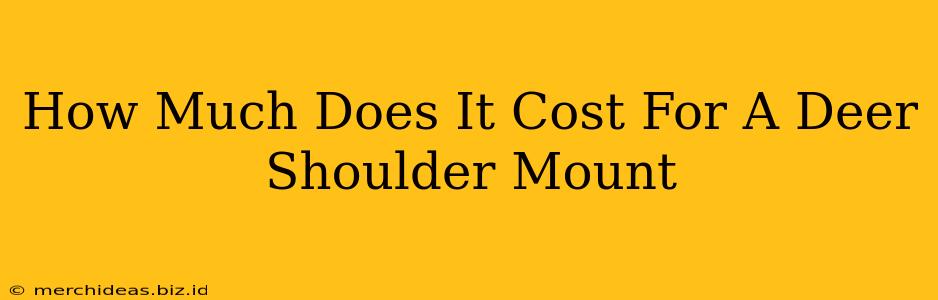 How Much Does It Cost For A Deer Shoulder Mount