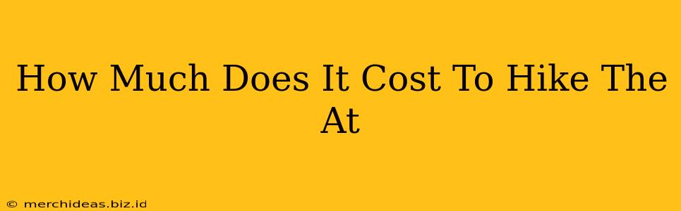 How Much Does It Cost To Hike The At