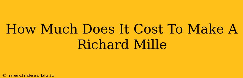 How Much Does It Cost To Make A Richard Mille